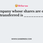 A company whose shares are easily transferred is ________