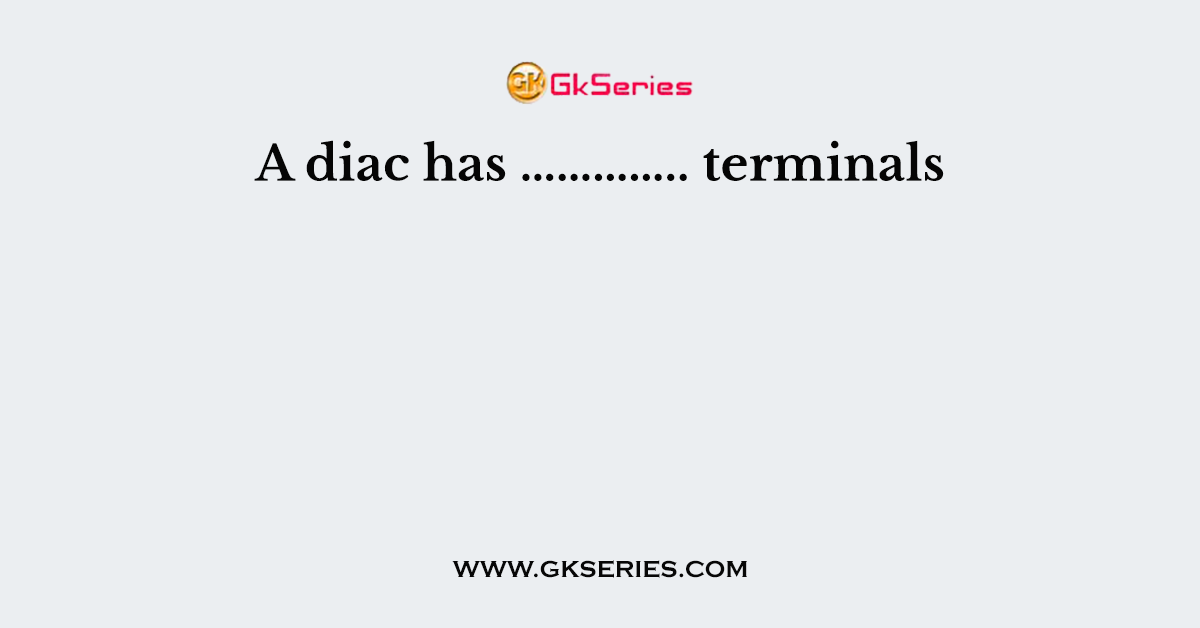 A diac has ………….. terminals