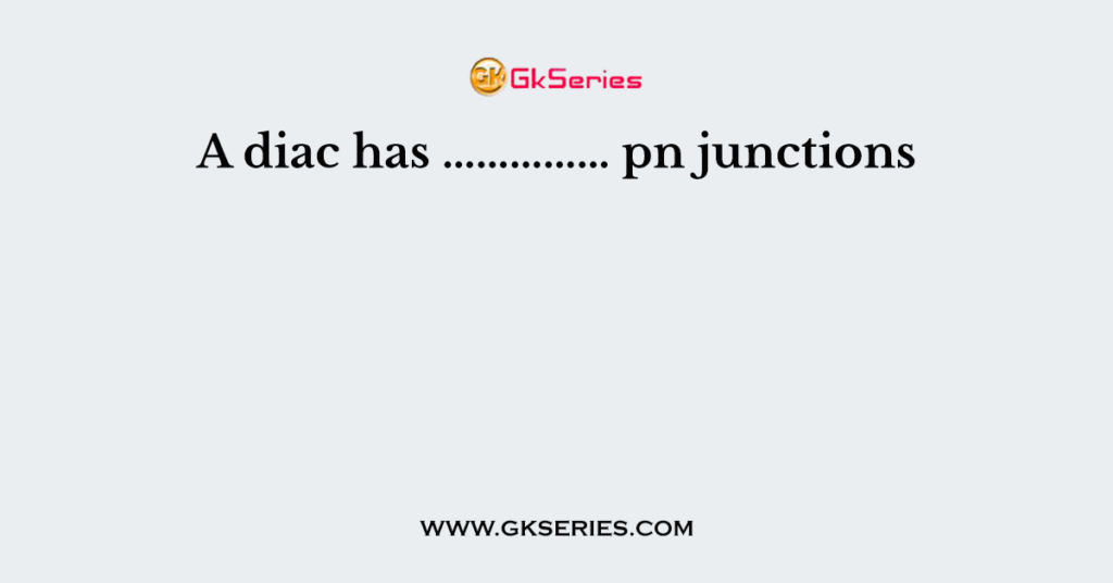 A diac has …………… pn junctions