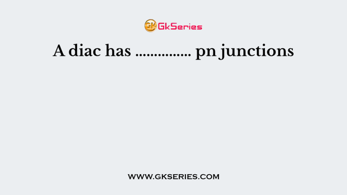 A diac has …………… pn junctions
