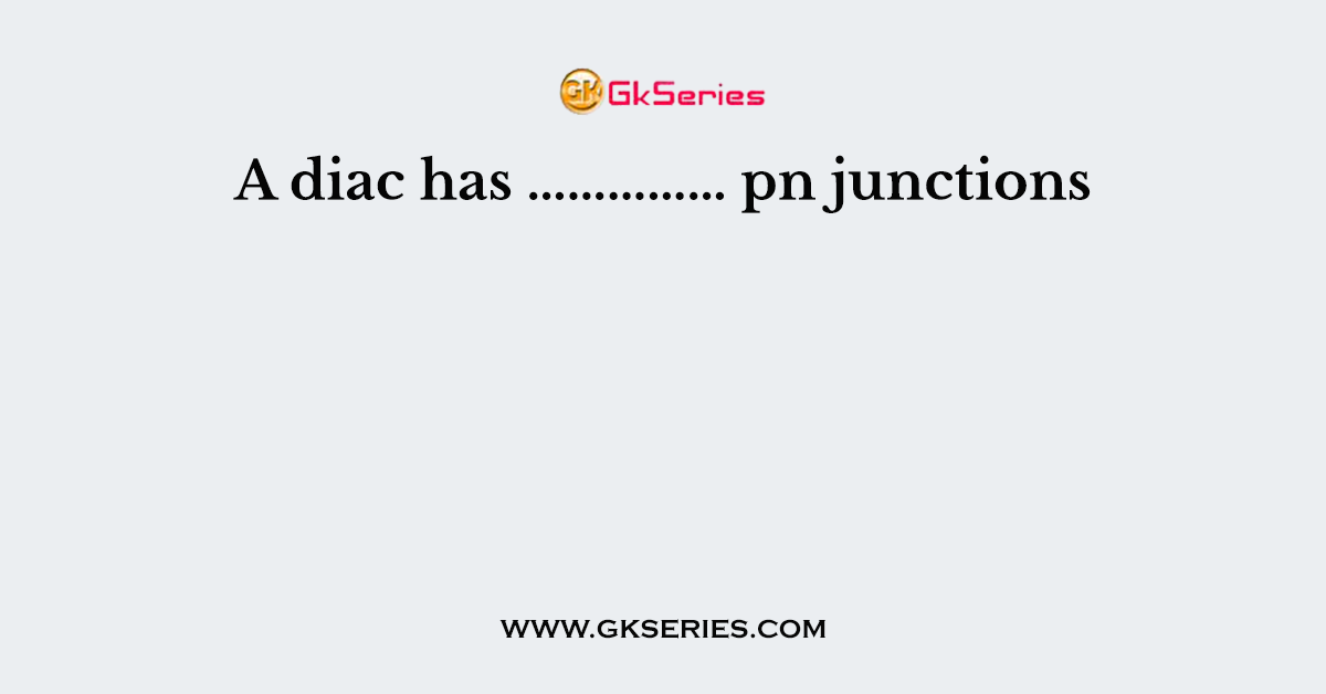 A diac has …………… pn junctions