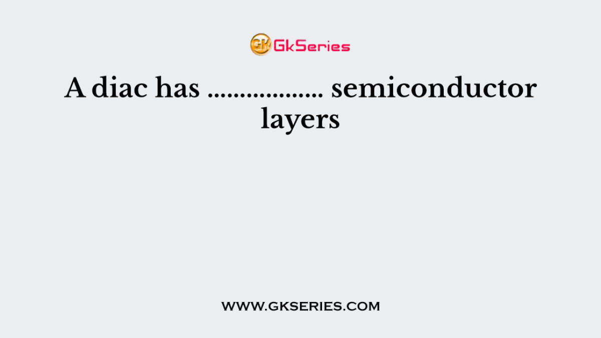 A diac has ……………… semiconductor layers
