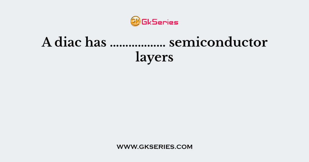 A diac has ……………… semiconductor layers