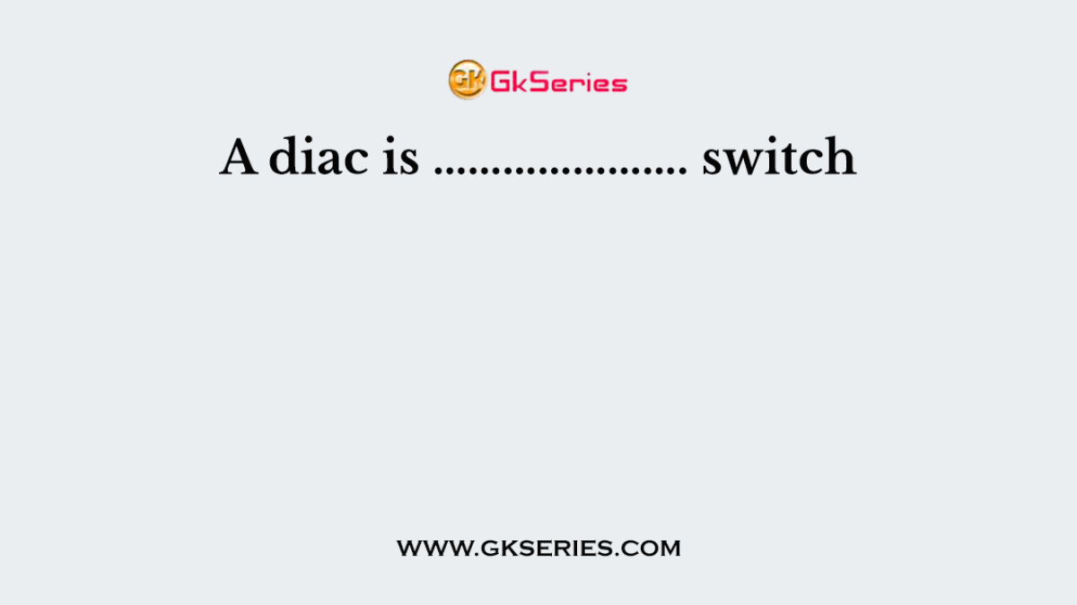 A diac is …………………. switch