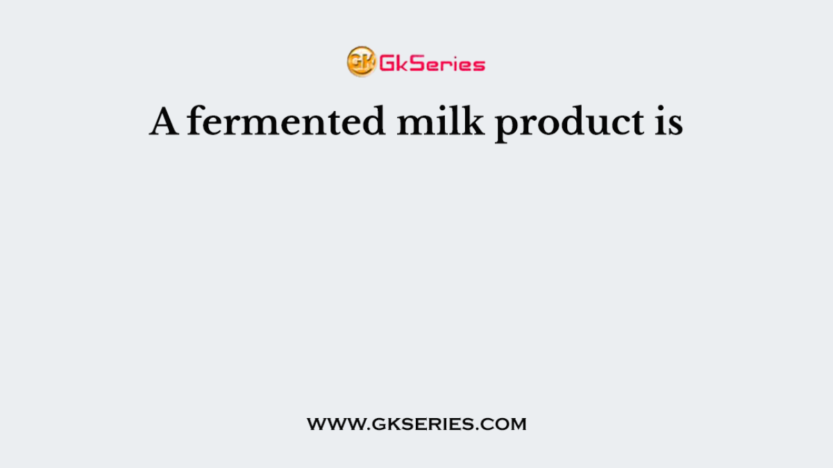 A fermented milk product is