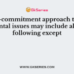 A high-commitment approach to environmental issues may include all of the following except