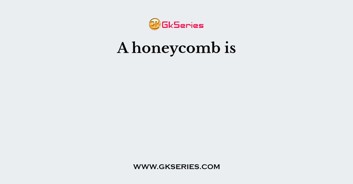 A honeycomb is