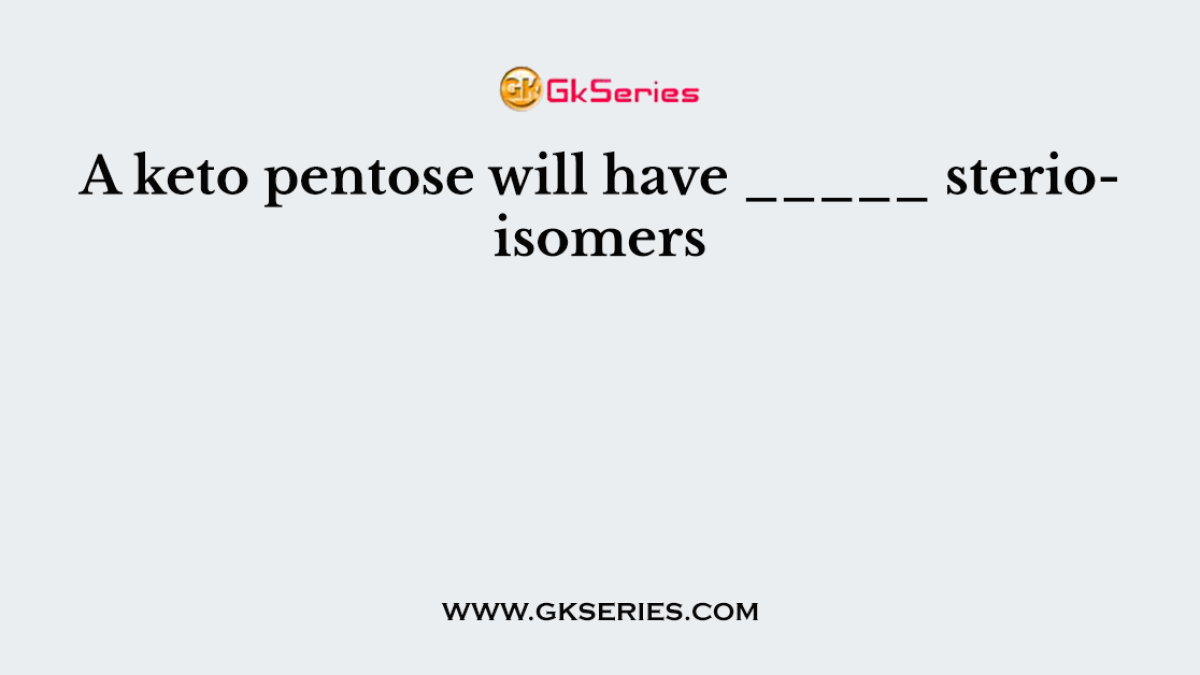 A keto pentose will have _____ sterioisomers
