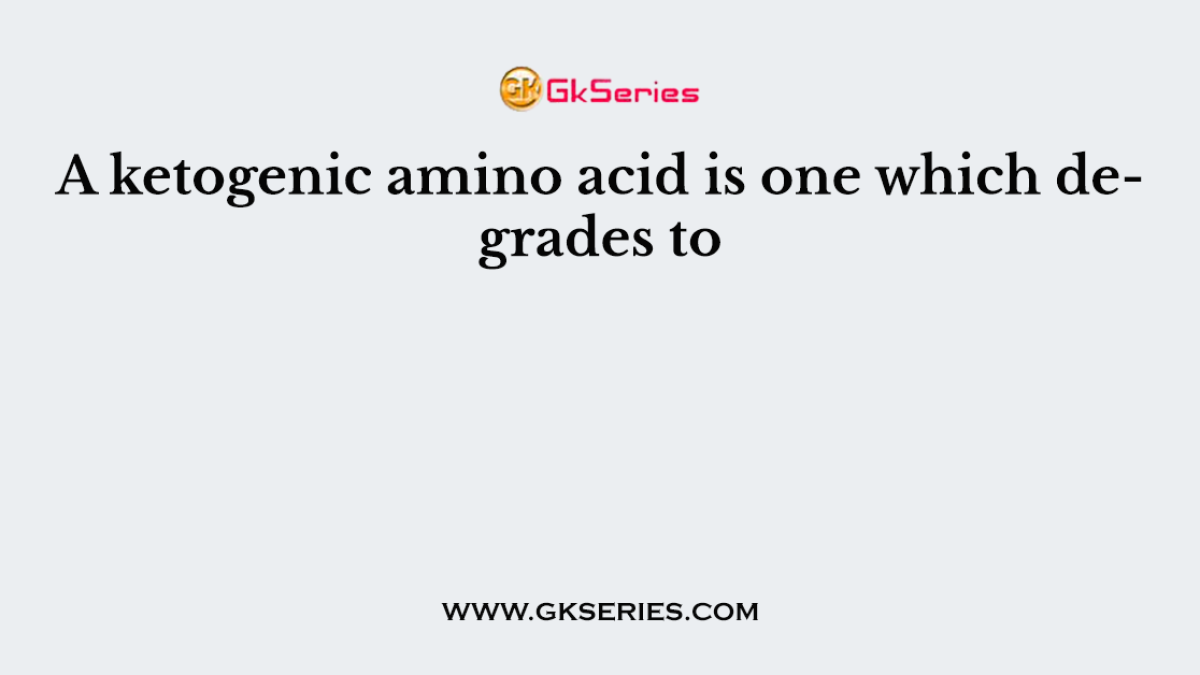 A ketogenic amino acid is one which degrades to