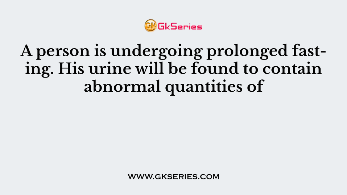 A person is undergoing prolonged fasting. His urine will be found to contain abnormal quantities of