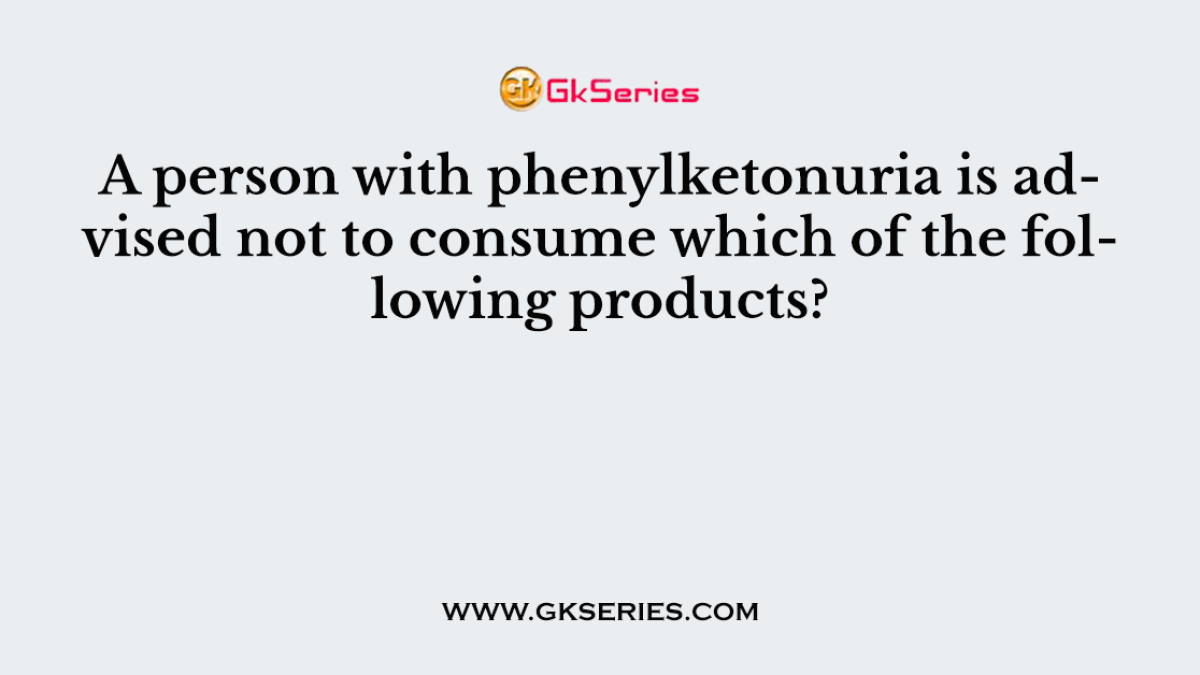 A person with phenylketonuria is advised not to consume which of the following products?