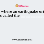A place where an earthquake originates is called the __________