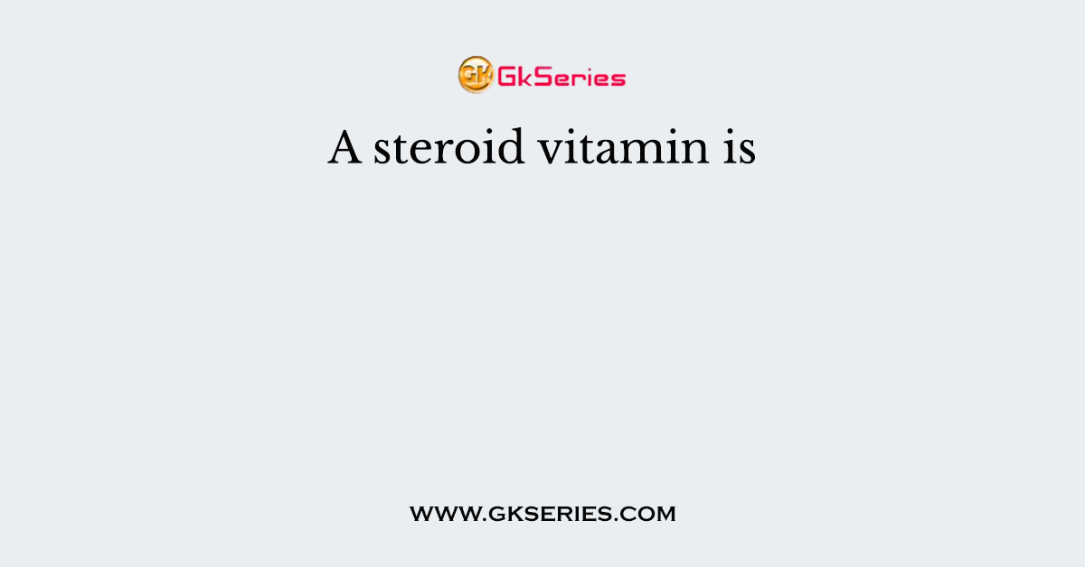 A steroid vitamin is