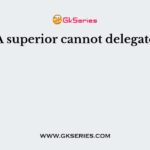A superior cannot delegate