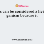 A virus can be considered a living organism because it