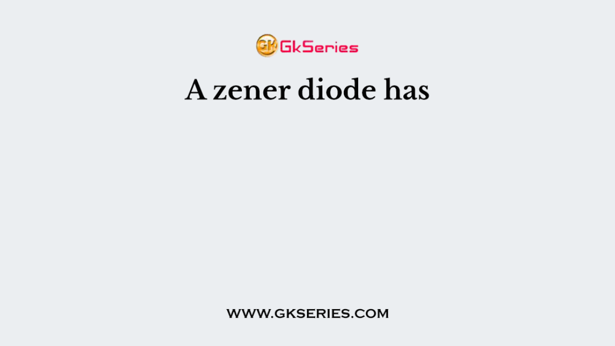 A zener diode has