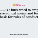 A ……………..is a buzz word to employees to observe ethical norms and forms the basis for rules of conduct