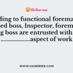 According to functional foremanship, the speed boss, Inspector, foreman and gang boss are entrusted with the …………………aspect of work