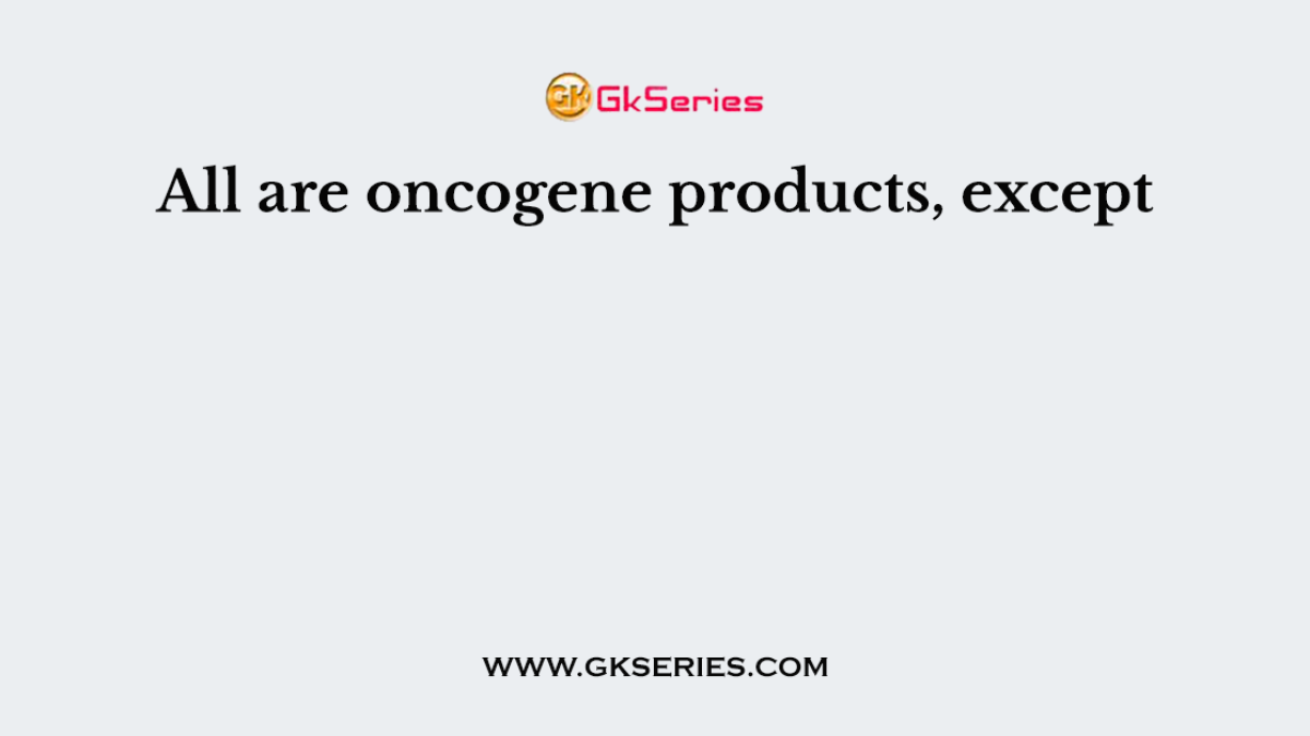 All are oncogene products, except