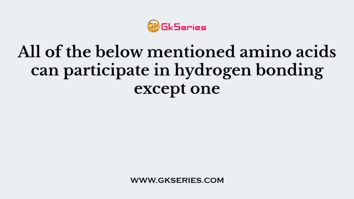 All of the below mentioned amino acids can participate in hydrogen bonding except one