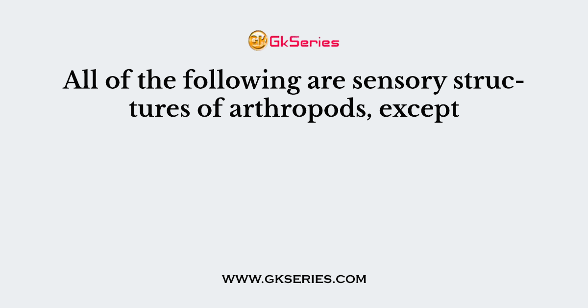 All of the following are sensory structures of arthropods, except