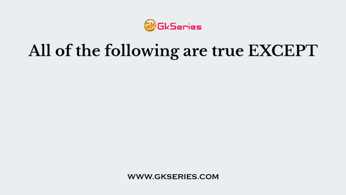 All of the following are true EXCEPT