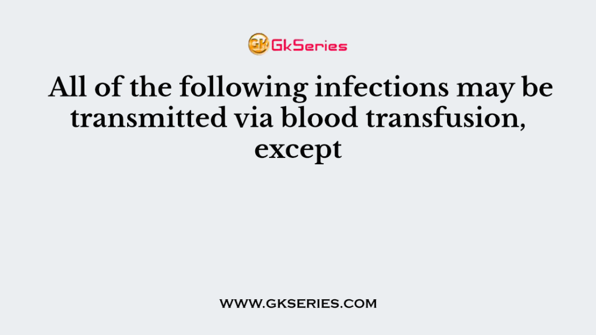 All of the following infections may be transmitted via blood transfusion, except