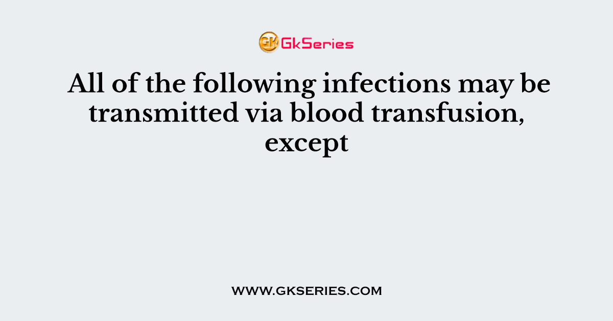 All of the following infections may be transmitted via blood transfusion, except