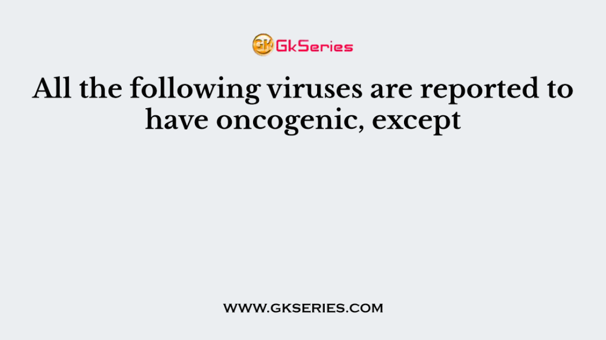 All the following viruses are reported to have oncogenic, except