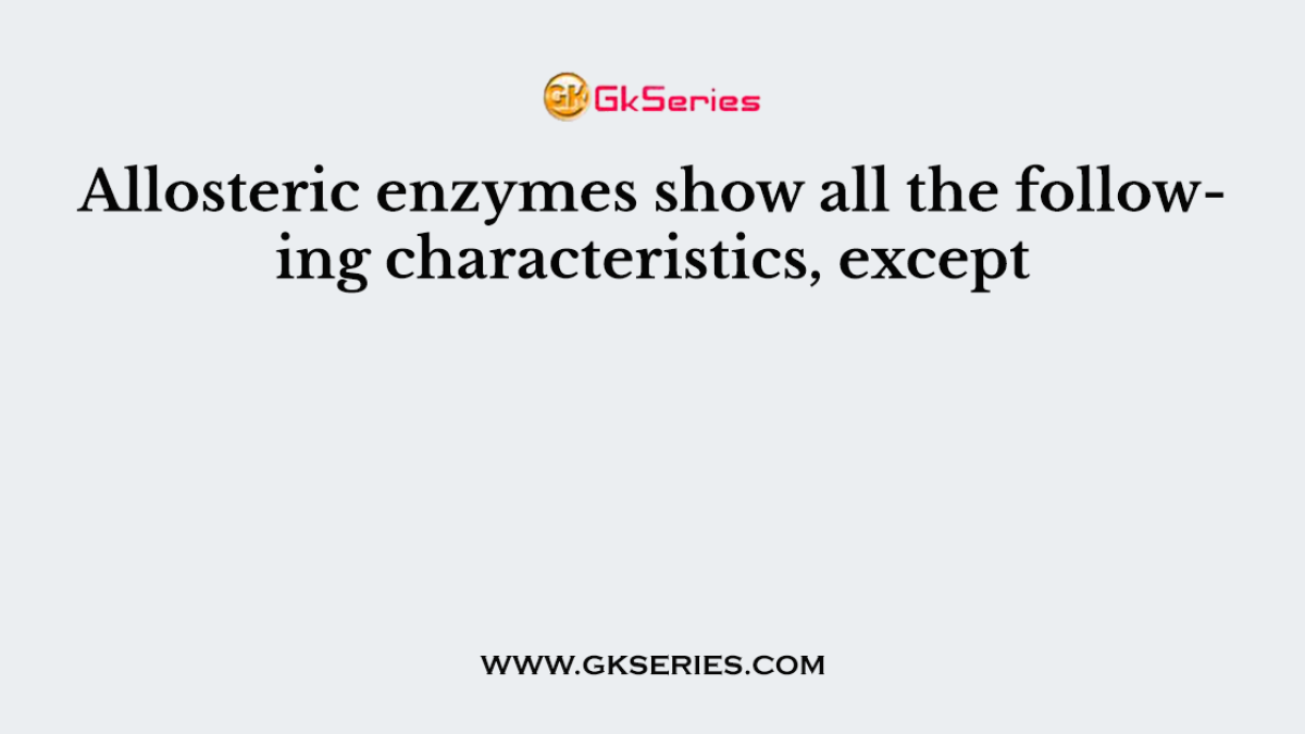 Allosteric enzymes show all the following characteristics, except