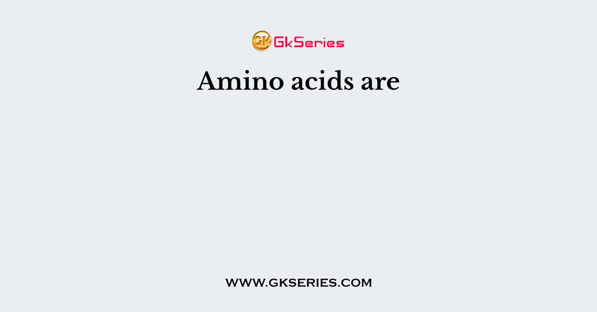 Amino acids are