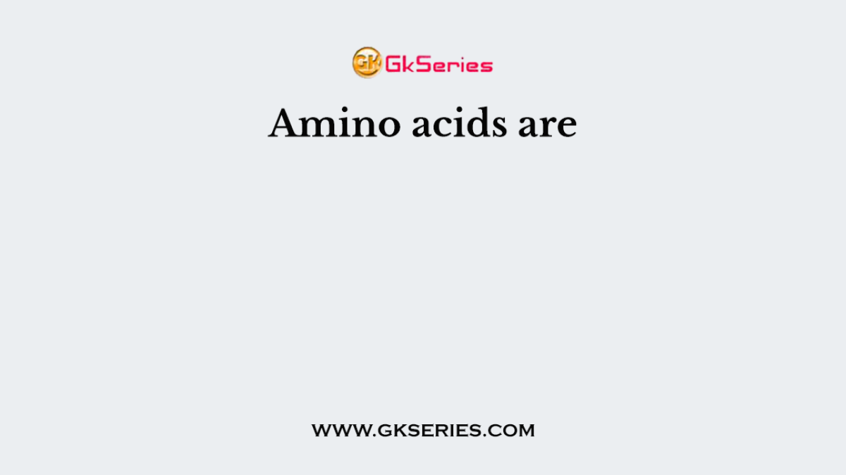 Amino acids are