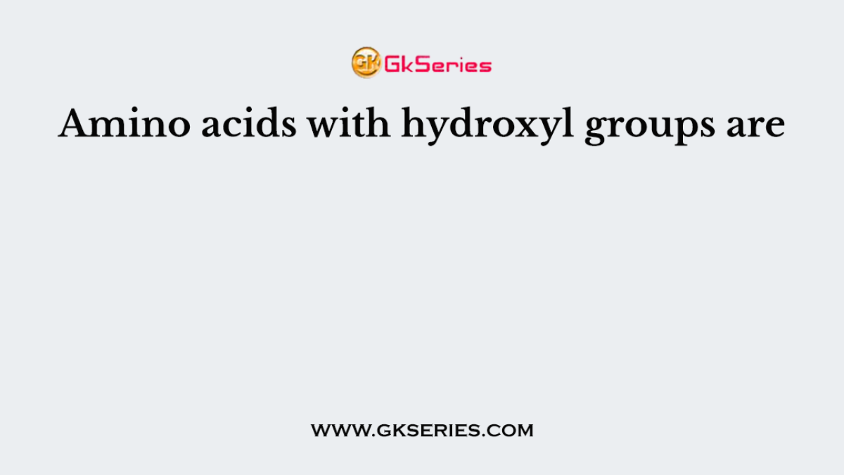 Amino acids with hydroxyl groups are