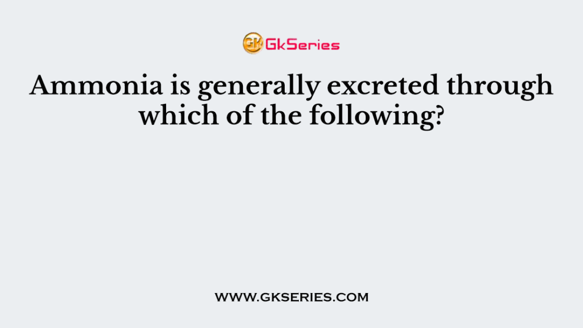 Ammonia is generally excreted through which of the following?