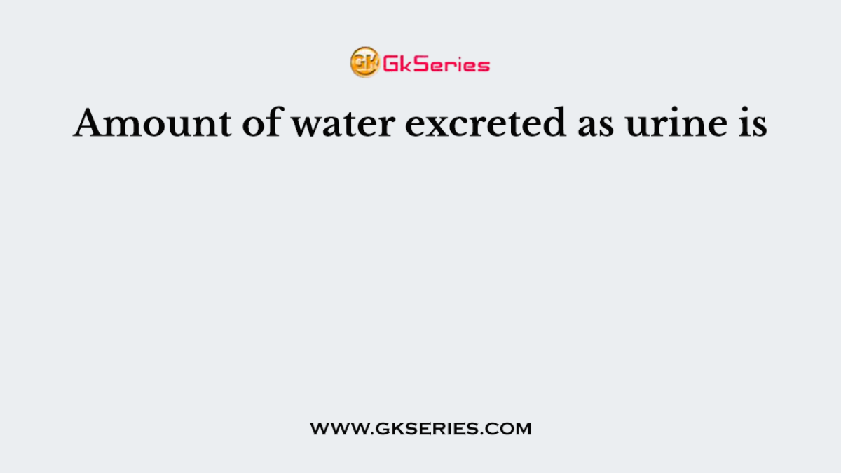 Amount of water excreted as urine is