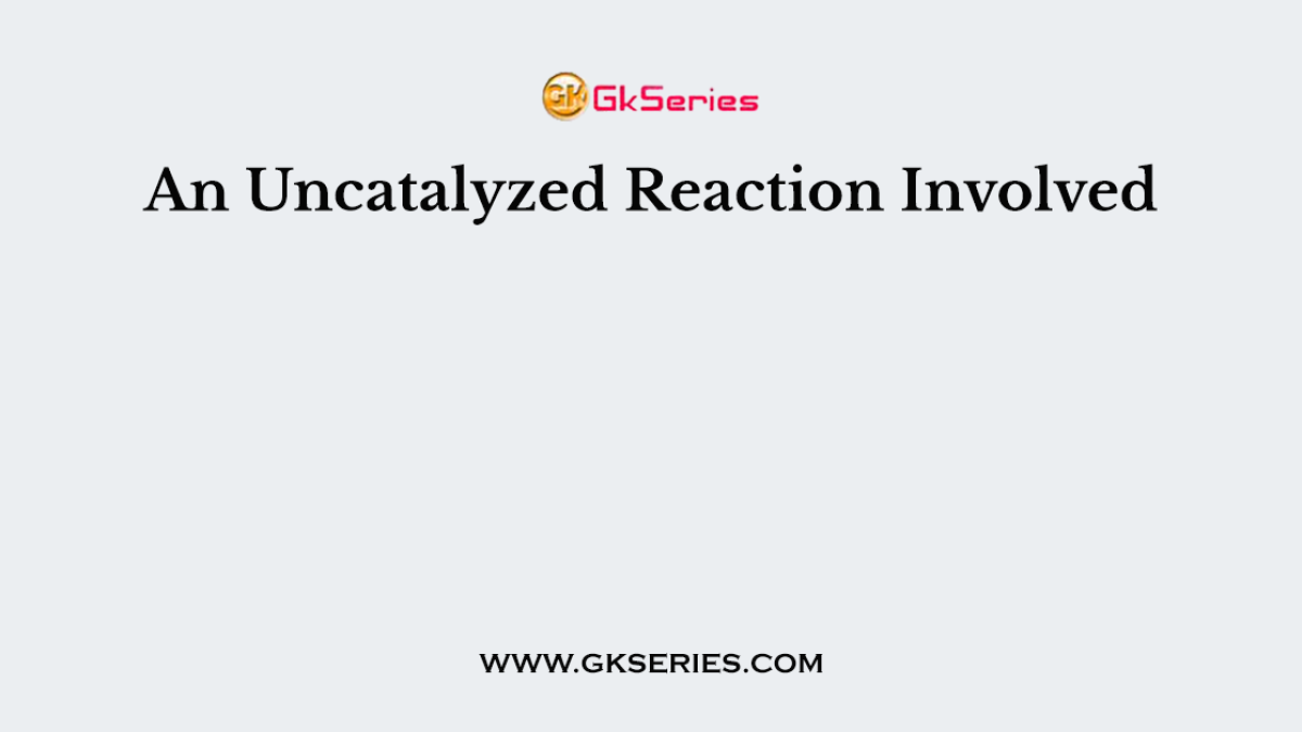 An Uncatalyzed Reaction Involved