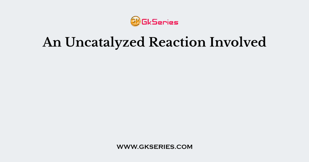 An Uncatalyzed Reaction Involved