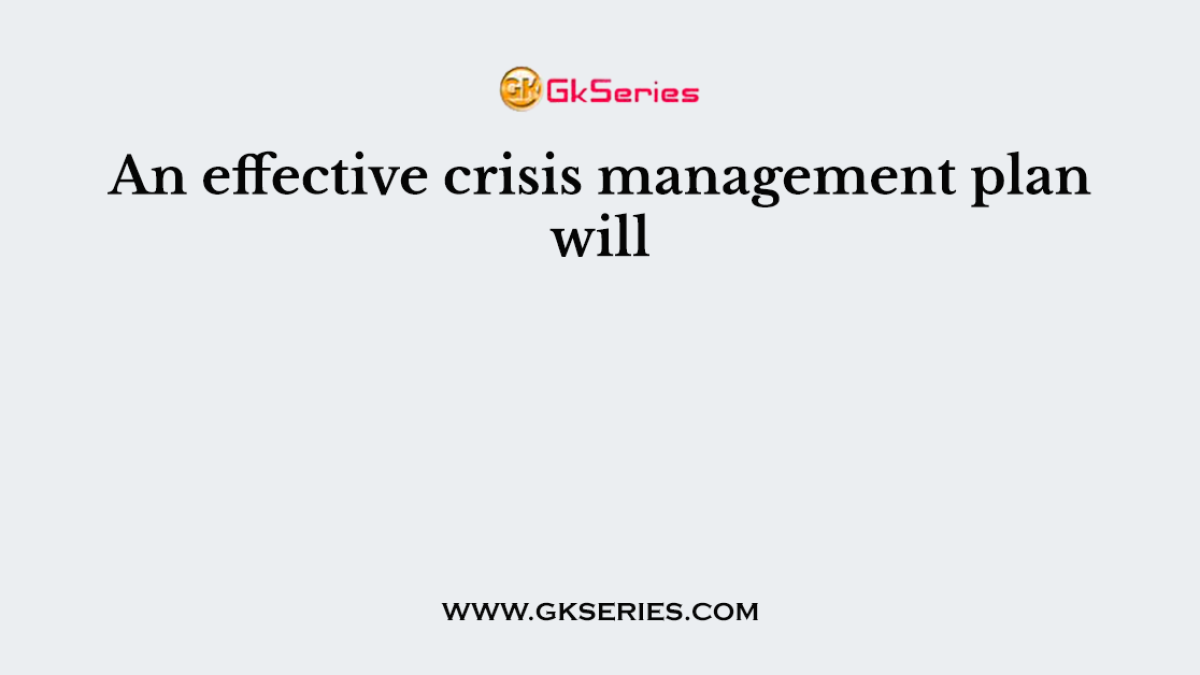 An effective crisis management plan will