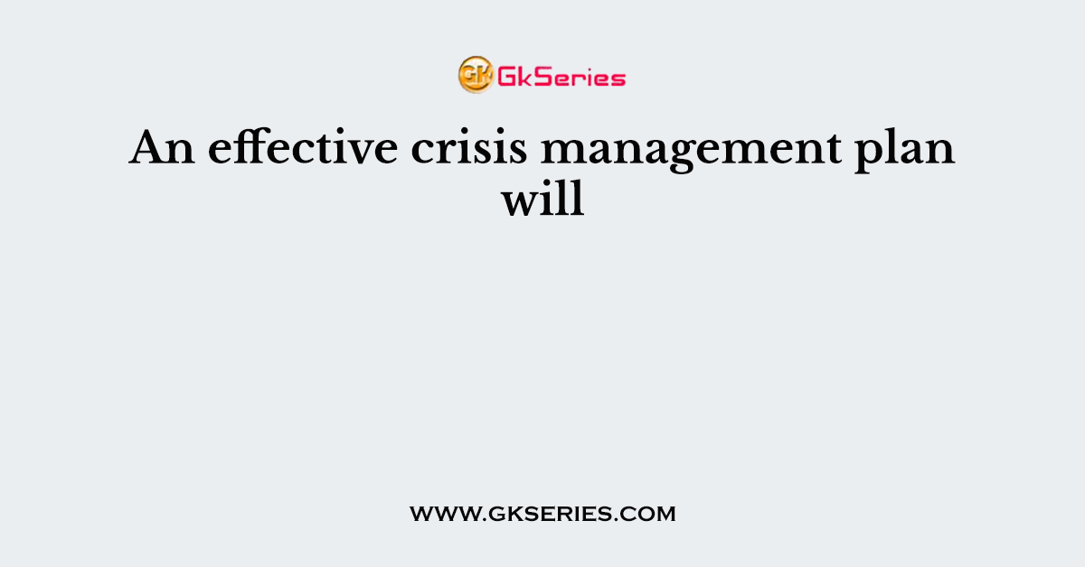 An effective crisis management plan will