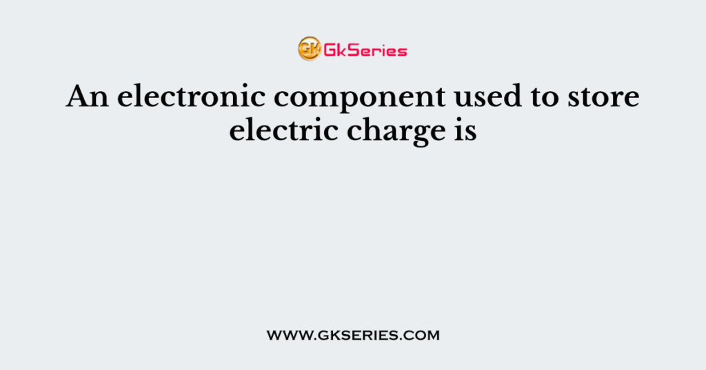 An electronic component used to store electric charge is
