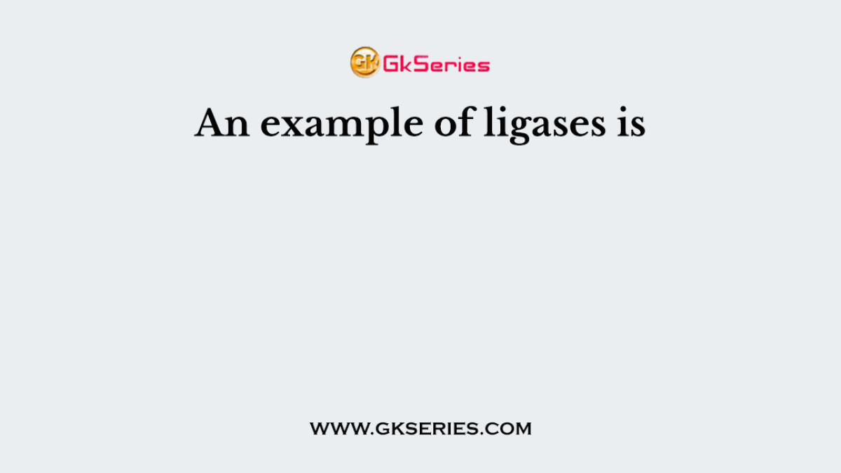 An example of ligases is
