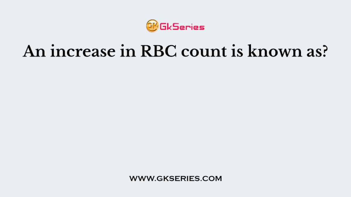 An increase in RBC count is known as?
