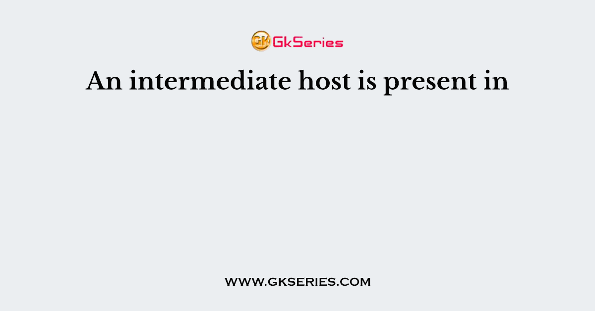 An intermediate host is present in