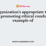An organization’s appropriate tone at the top promoting ethical conduct is an example of