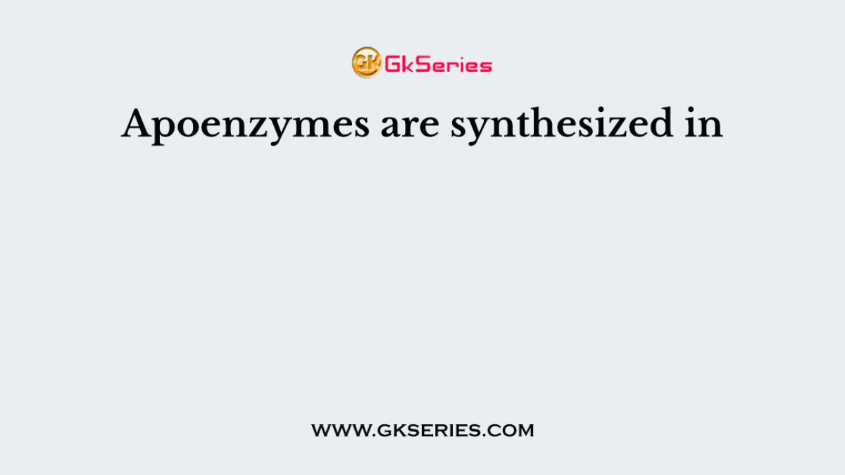 Apoenzymes are synthesized in