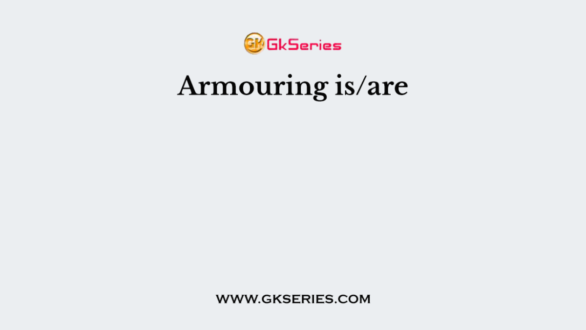 Armouring is/are