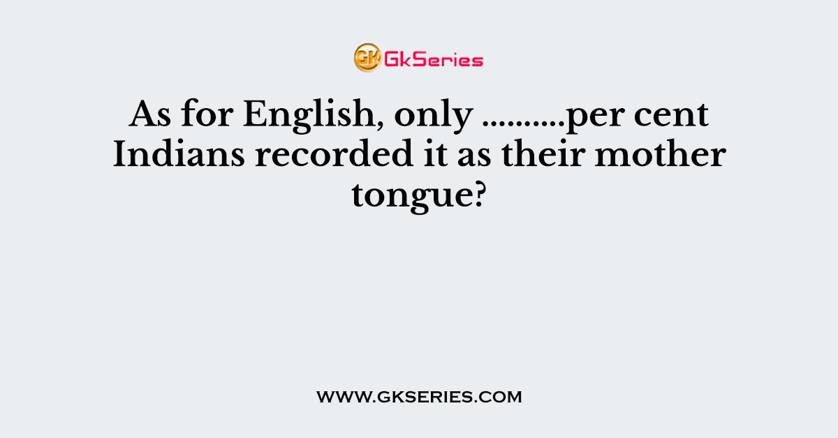 As for English, only ……….per cent Indians recorded it as their mother tongue?