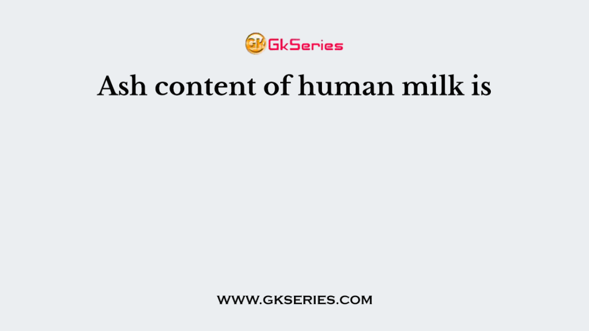 Ash content of human milk is