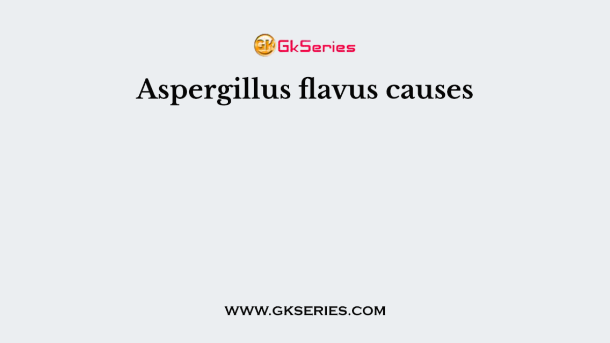 Aspergillus flavus causes