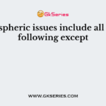 Atmospheric issues include all of the following except